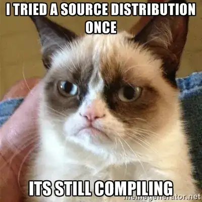 Gumpy Cat with caption "I TRIED A SOURCE DISTRIBUTION ONCE ITS STILL COMPILING"